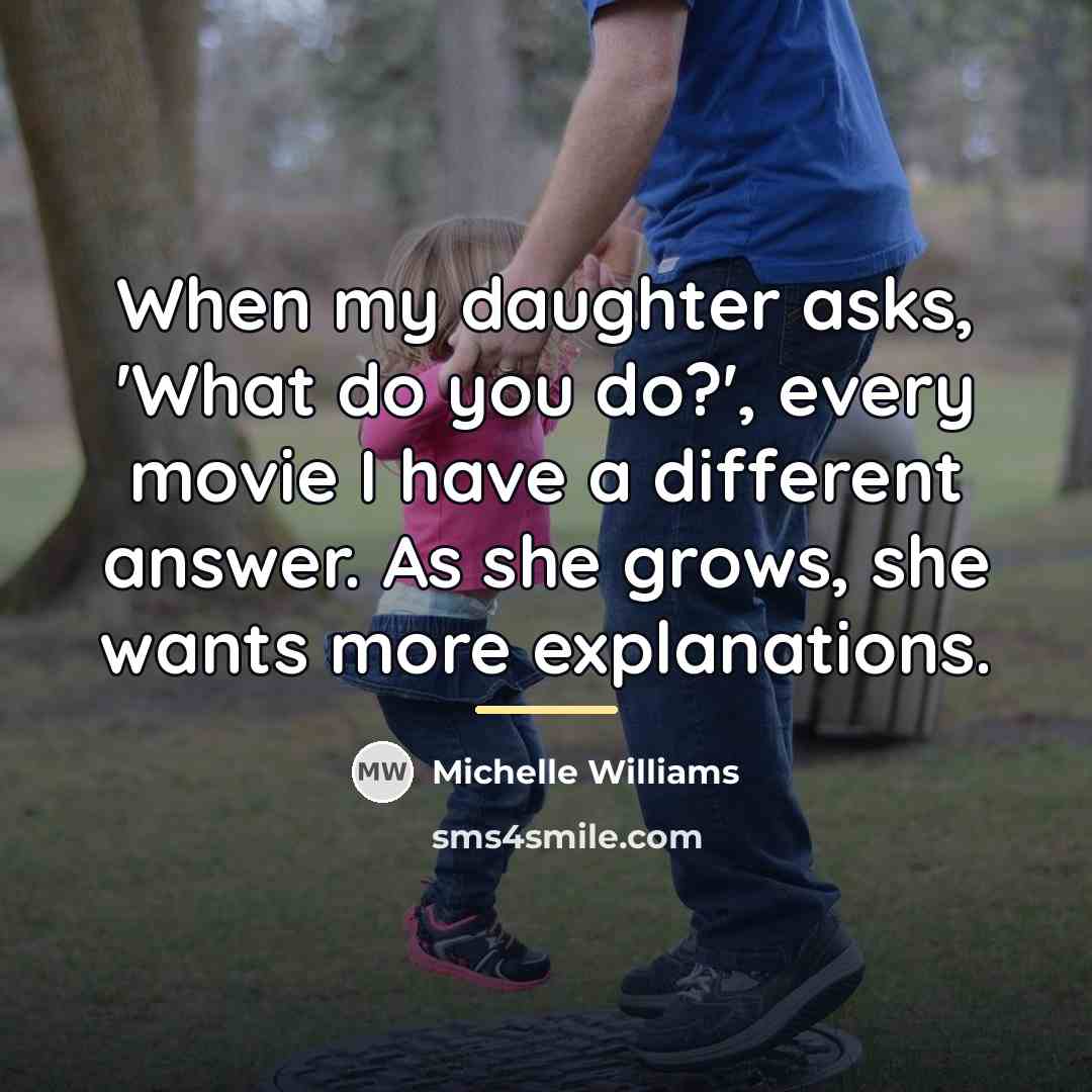 “When my daughter asks, 'What do you do?', every movie…” quote by Michelle Williams