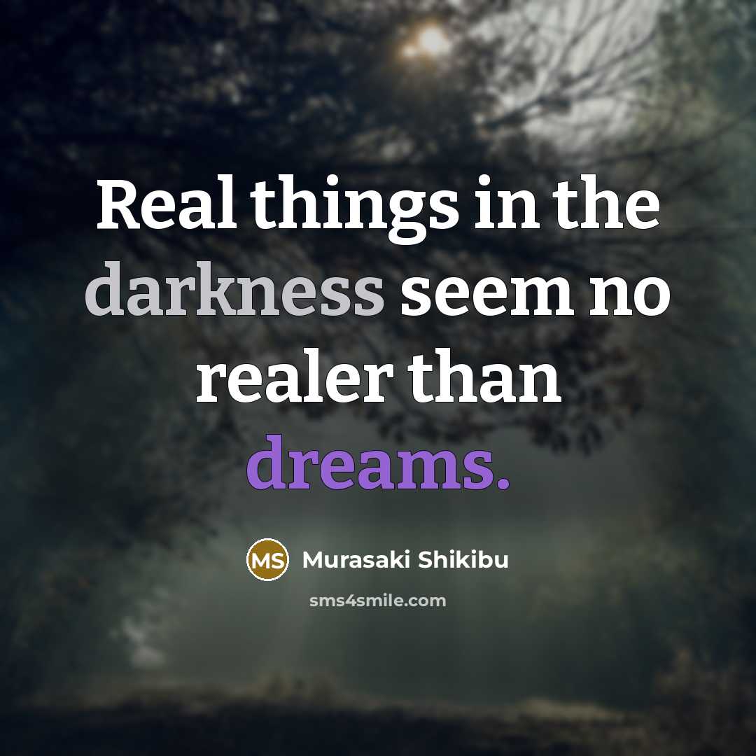 “Real things in the darkness seem no realer than dreams.…” quote by Murasaki Shikibu