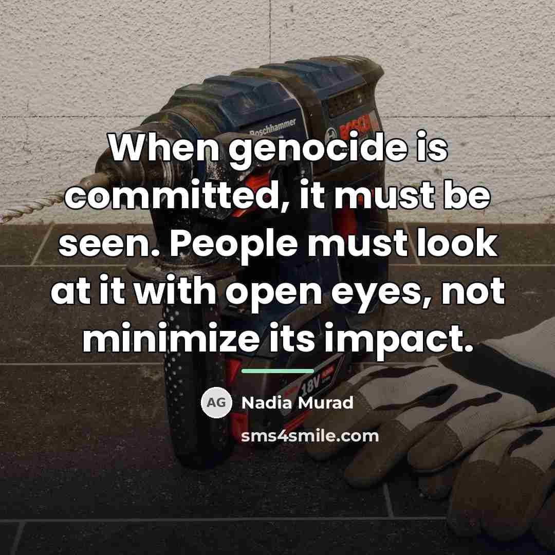 “When genocide is committed, it must be seen. People must…” quote by Nadia Murad