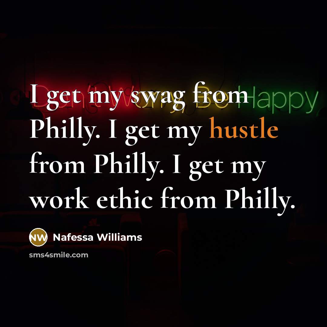 “I get my swag from Philly. I get my hustle…” quote by Nafessa Williams