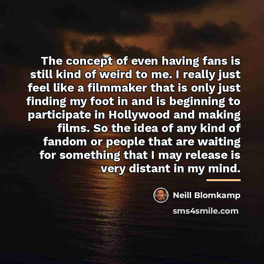 “The concept of even having fans is still kind of…” quote by Neill Blomkamp