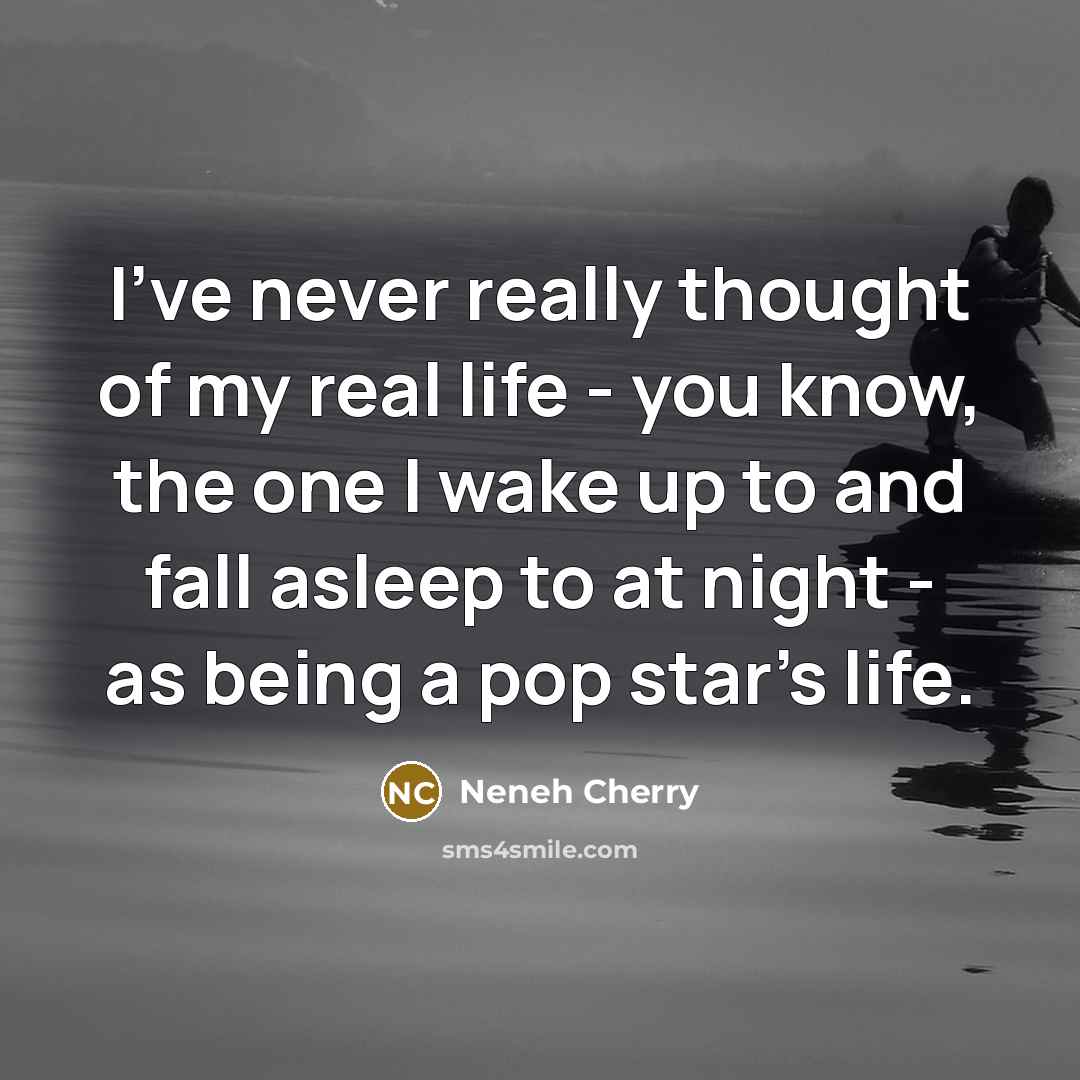 “I've never really thought of my real life - you…” quote by Neneh Cherry