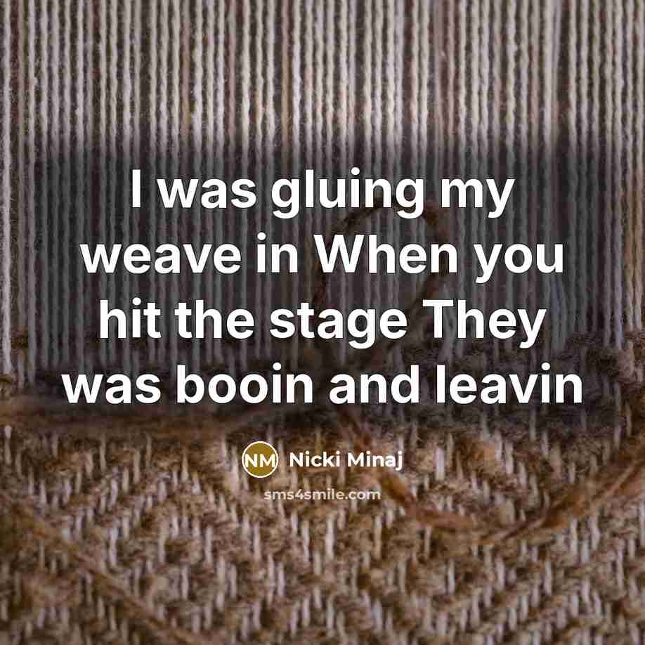 “I was gluing my weave in When you hit the…” quote by Nicki Minaj