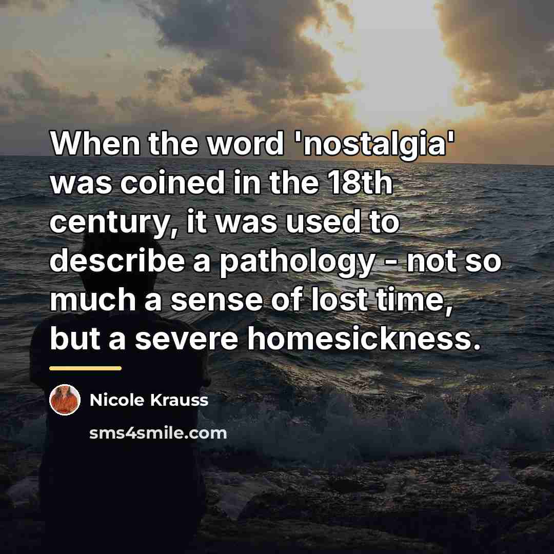 “When the word 'nostalgia' was coined in the 18th century,…” quote by Nicole Krauss