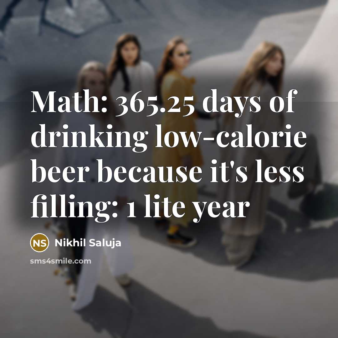 “Math: 365.25 days of drinking low-calorie beer because it's less…” quote by Nikhil Saluja