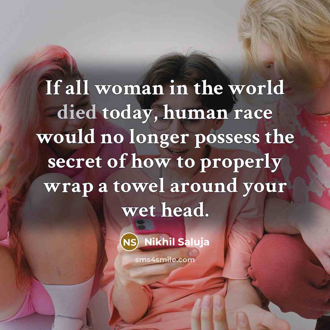 “If all woman in the world died today, human race…” quote by Nikhil Saluja