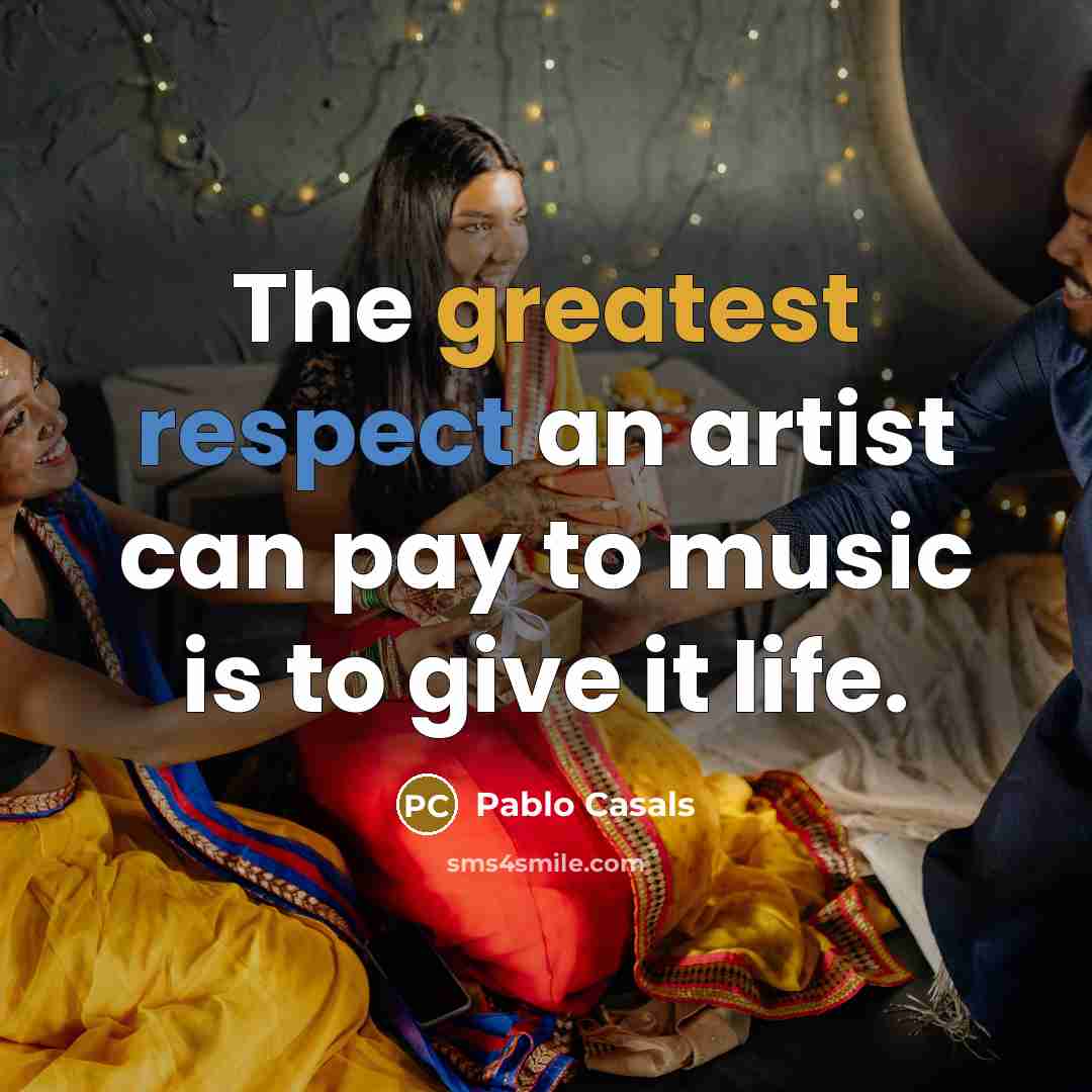 “The greatest respect an artist can pay to music is…” quote by Pablo Casals
