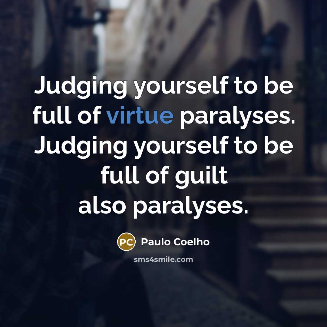 “Judging yourself to be full of virtue paralyses. Judging yourself…” quote by Paulo Coelho