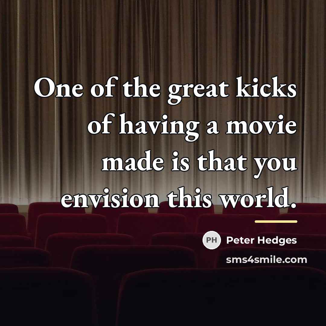 “One of the great kicks of having a movie made…” quote by Peter Hedges