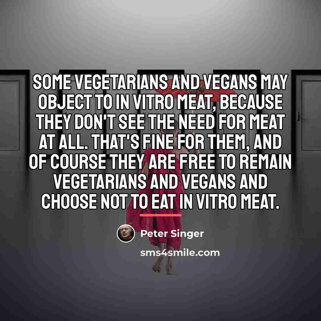 “Some vegetarians and vegans may object to in vitro meat,…” quote by Peter Singer