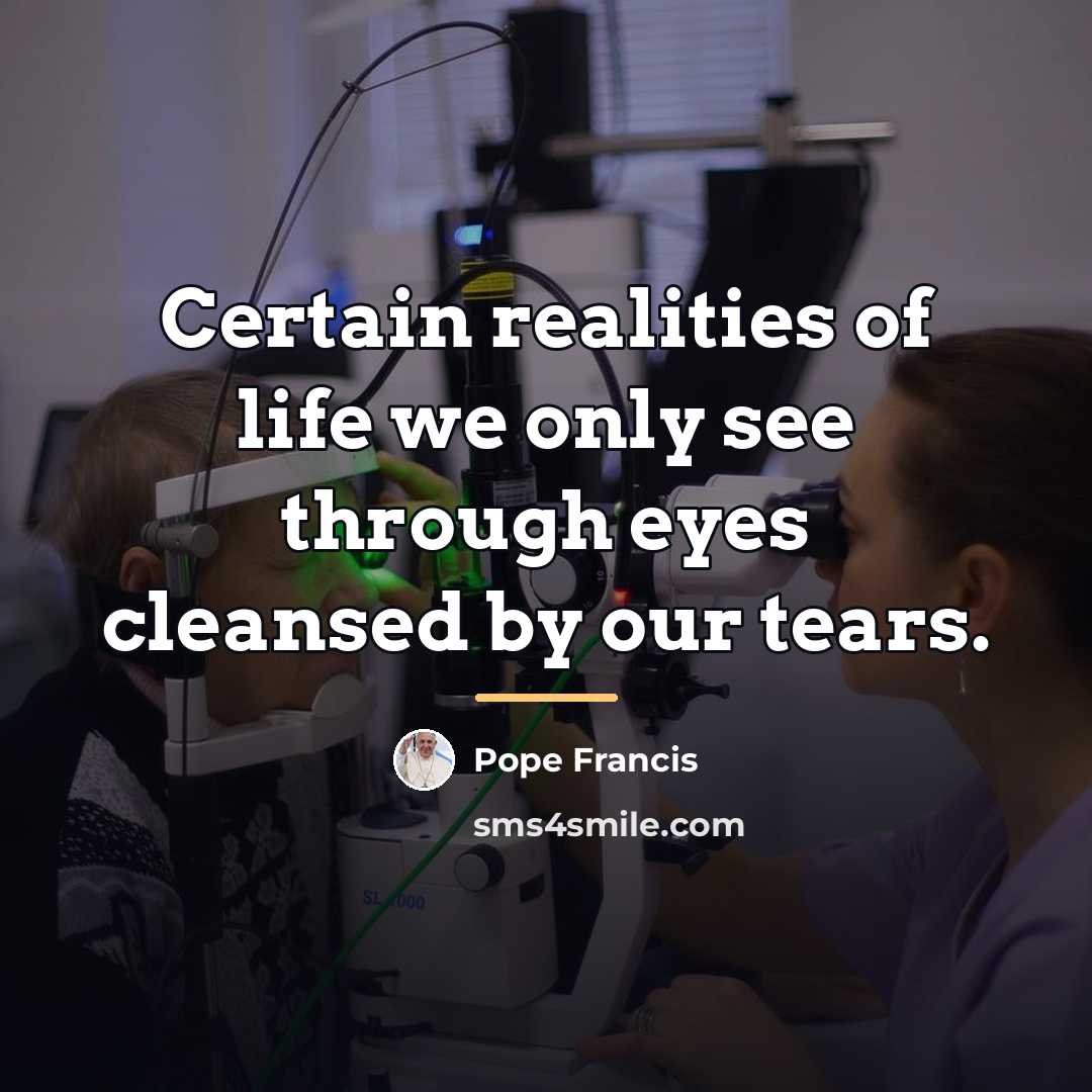 “Certain realities of life we only see through eyes cleansed…” quote by Pope Francis