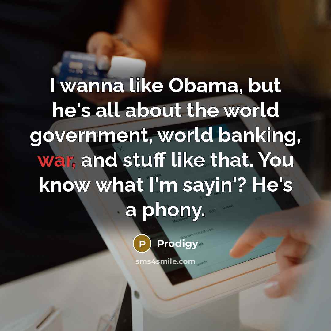 “I wanna like Obama, but he's all about the world…” quote by Prodigy