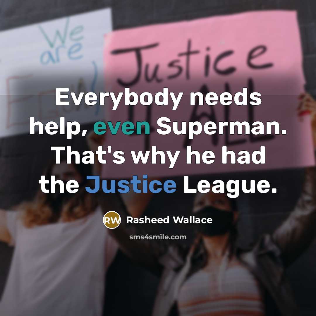 “Everybody needs help, even Superman. That's why he had the Justice League.” quote by Rasheed Wallace