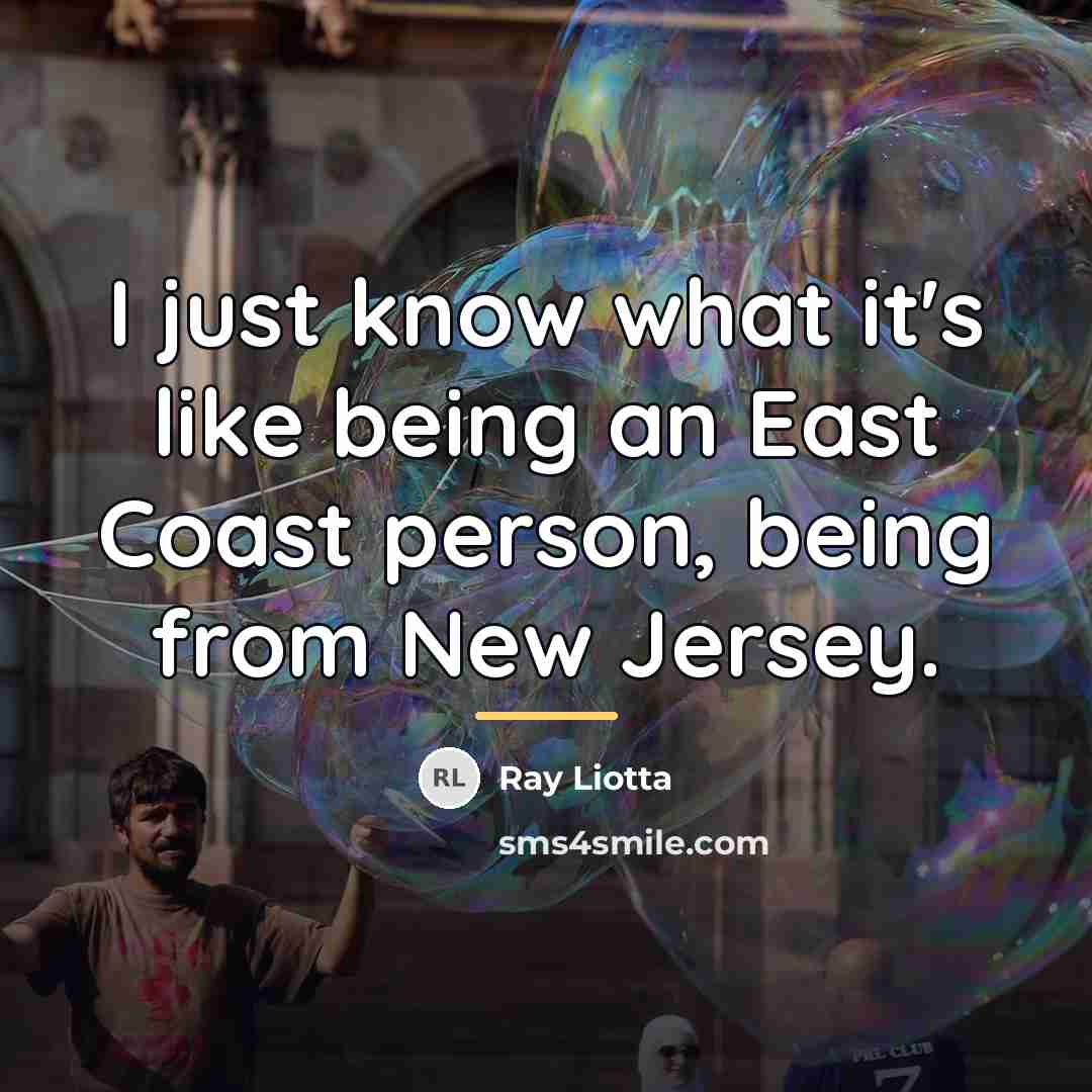 “I just know what it's like being an East Coast…” quote by Ray Liotta