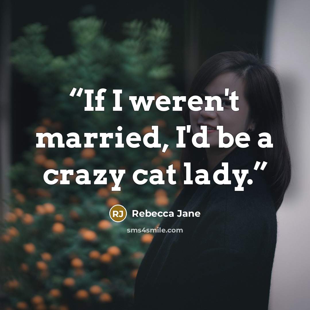 “If I weren't married, I'd be a crazy cat lady.” quote by Rebecca Jane