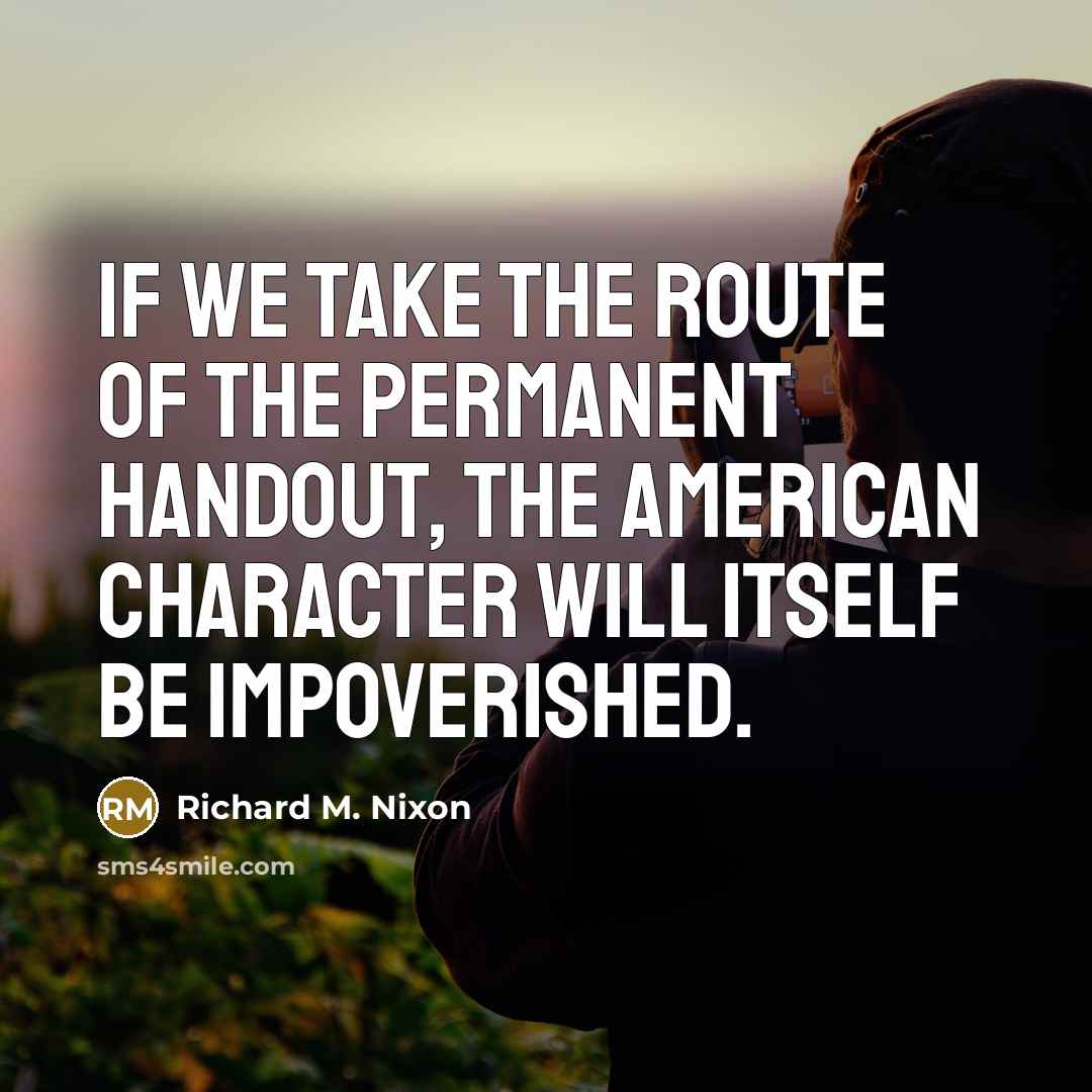 “If we take the route of the permanent handout, the…” quote by Richard M. Nixon