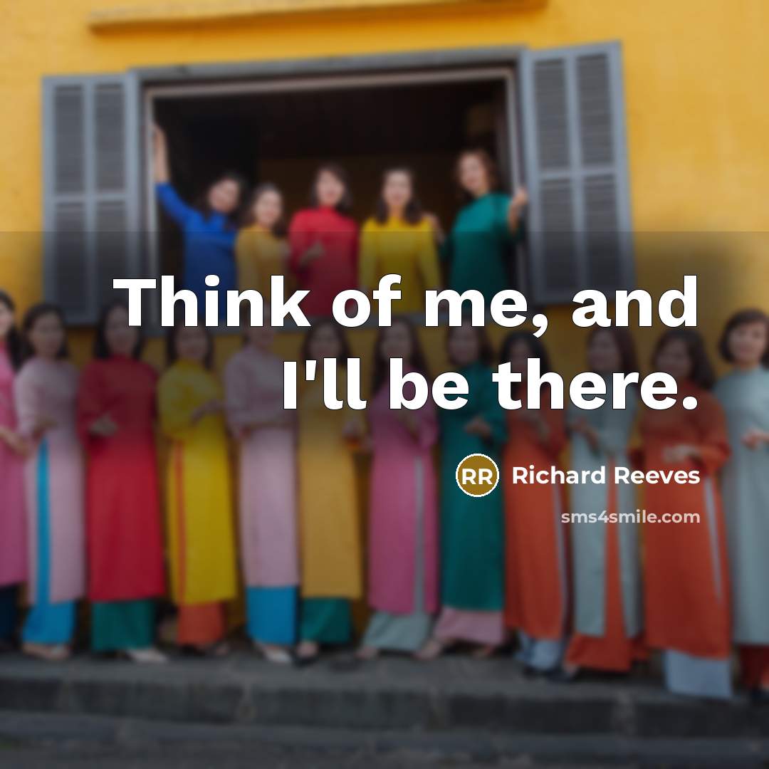 “Think of me, and I'll be there.…” quote by Richard Reeves