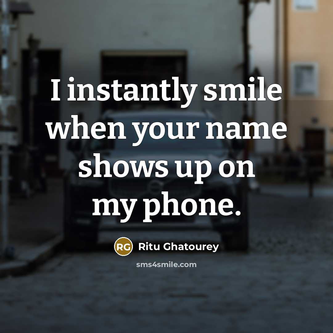 “I instantly smile when your name shows up on my phone.” quote by Ritu Ghatourey