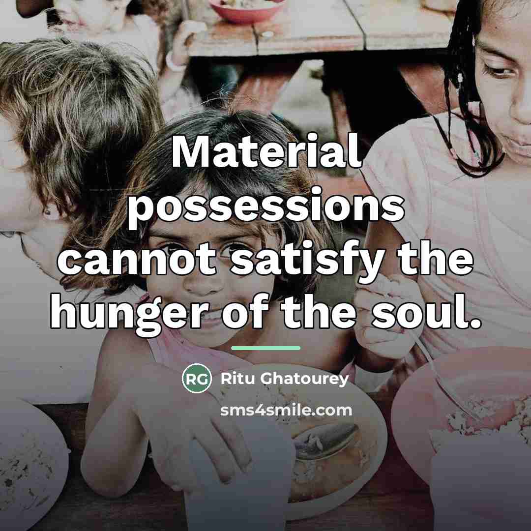“Material possessions cannot satisfy the hunger of the soul.…” quote by Ritu Ghatourey