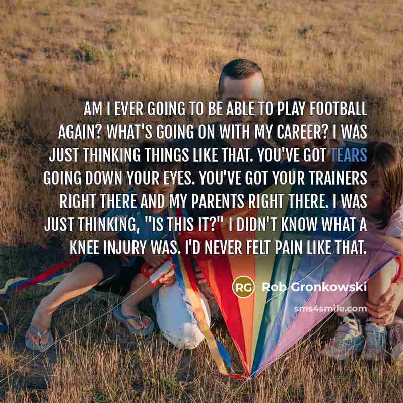 “Am I ever going to be able to play football…” quote by Rob Gronkowski