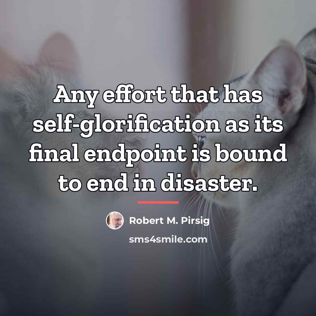 “Any effort that has self-glorification as its final endpoint is…” quote by Robert M. Pirsig