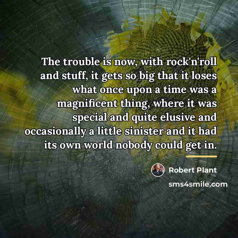 “The trouble is now, with rock'n'roll and stuff, it gets…” quote by Robert Plant