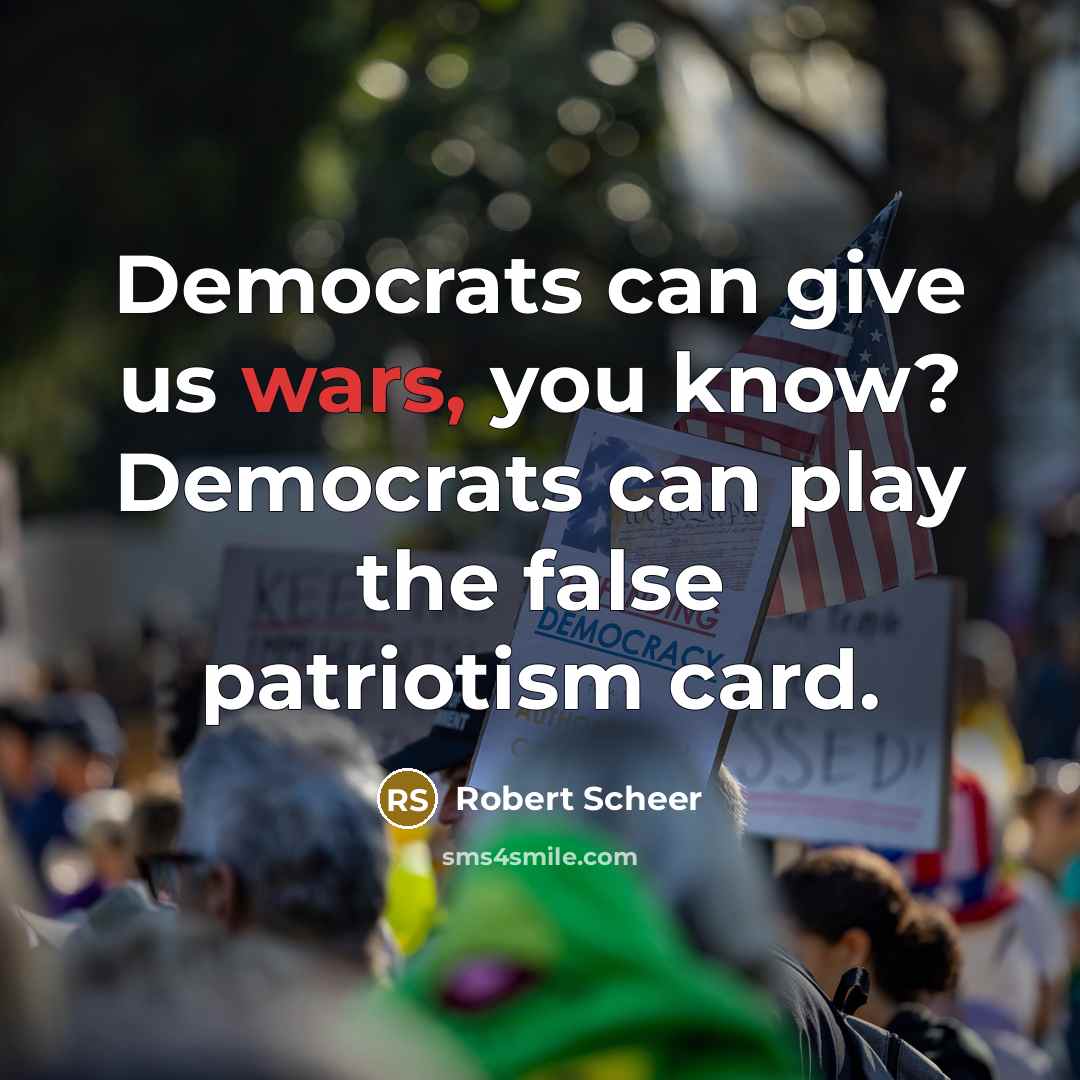 “Democrats can give us wars, you know? Democrats can play…” quote by Robert Scheer