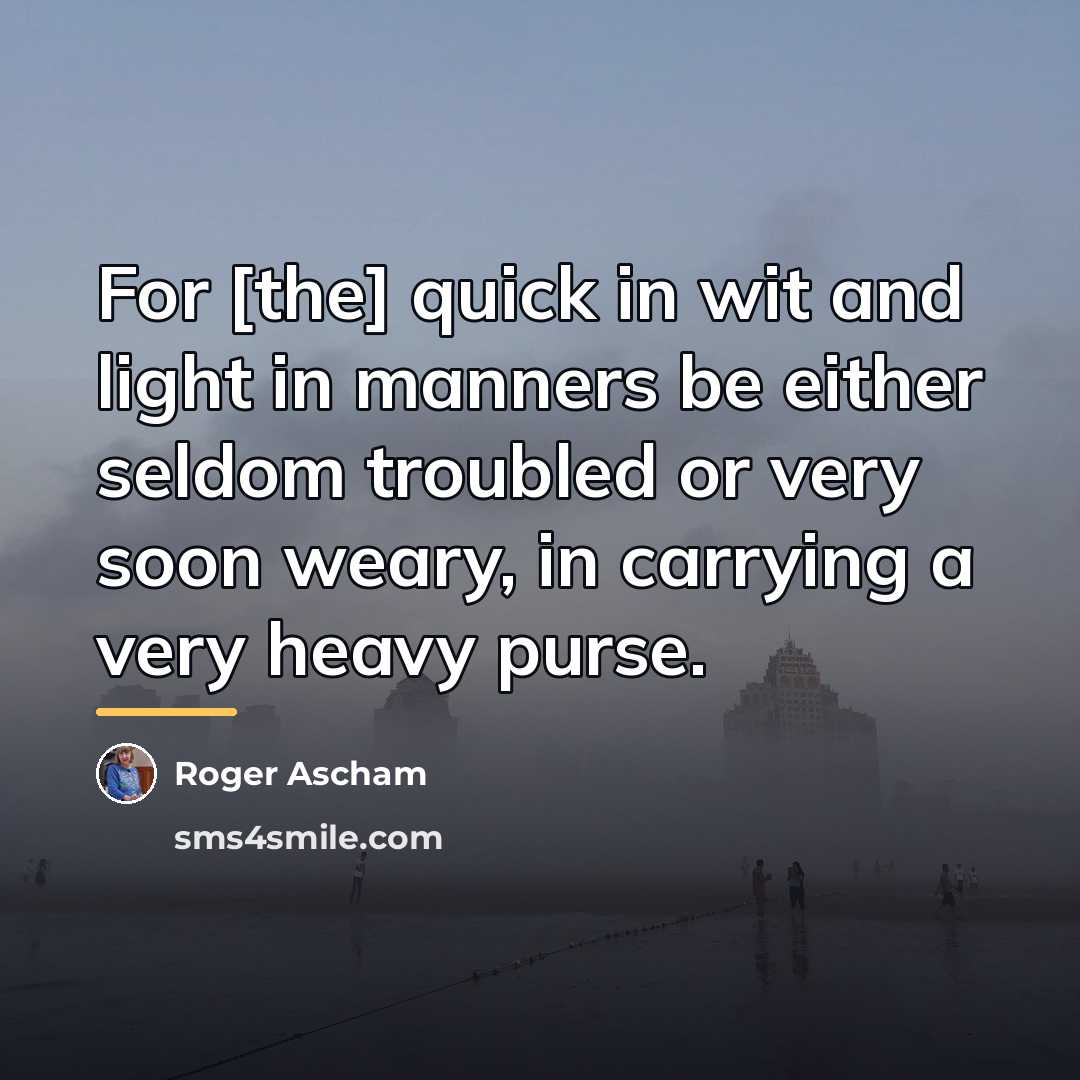 “For [the] quick in wit and light in manners be…” quote by Roger Ascham