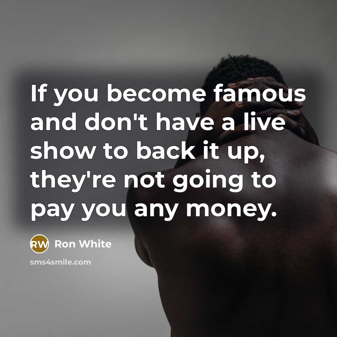 “If you become famous and don't have a live show…” quote by Ron White