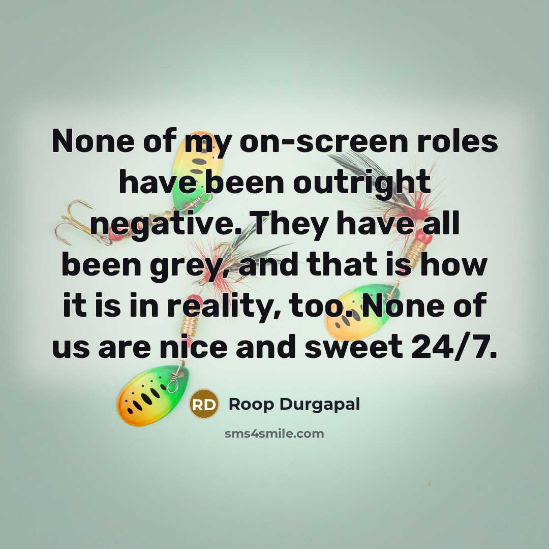 “None of my on-screen roles have been outright negative. They…” quote by Roop Durgapal