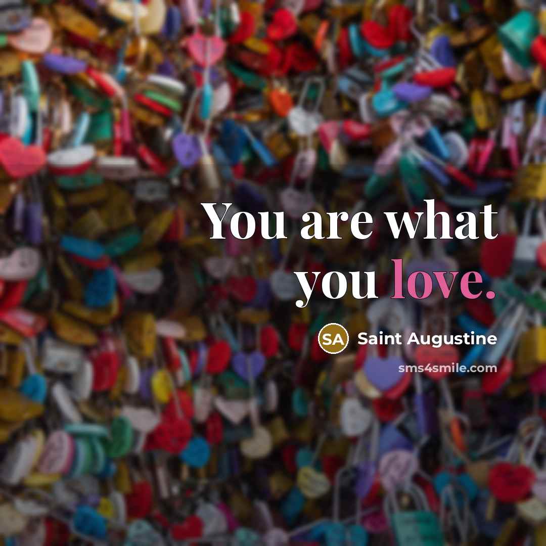 “You are what you love.…” quote by Saint Augustine