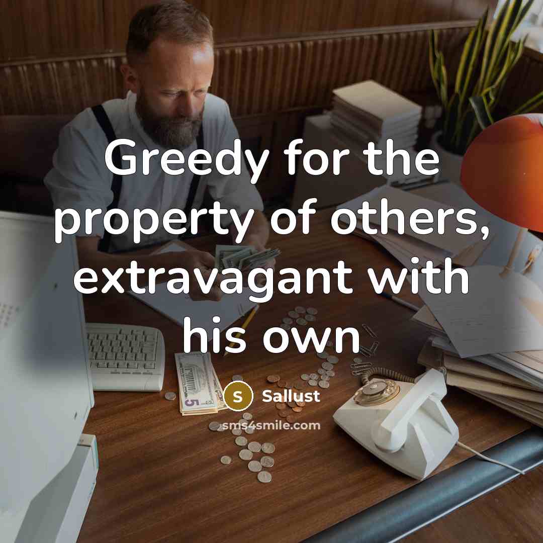 “Greedy for the property of others, extravagant with his own…” quote by Sallust
