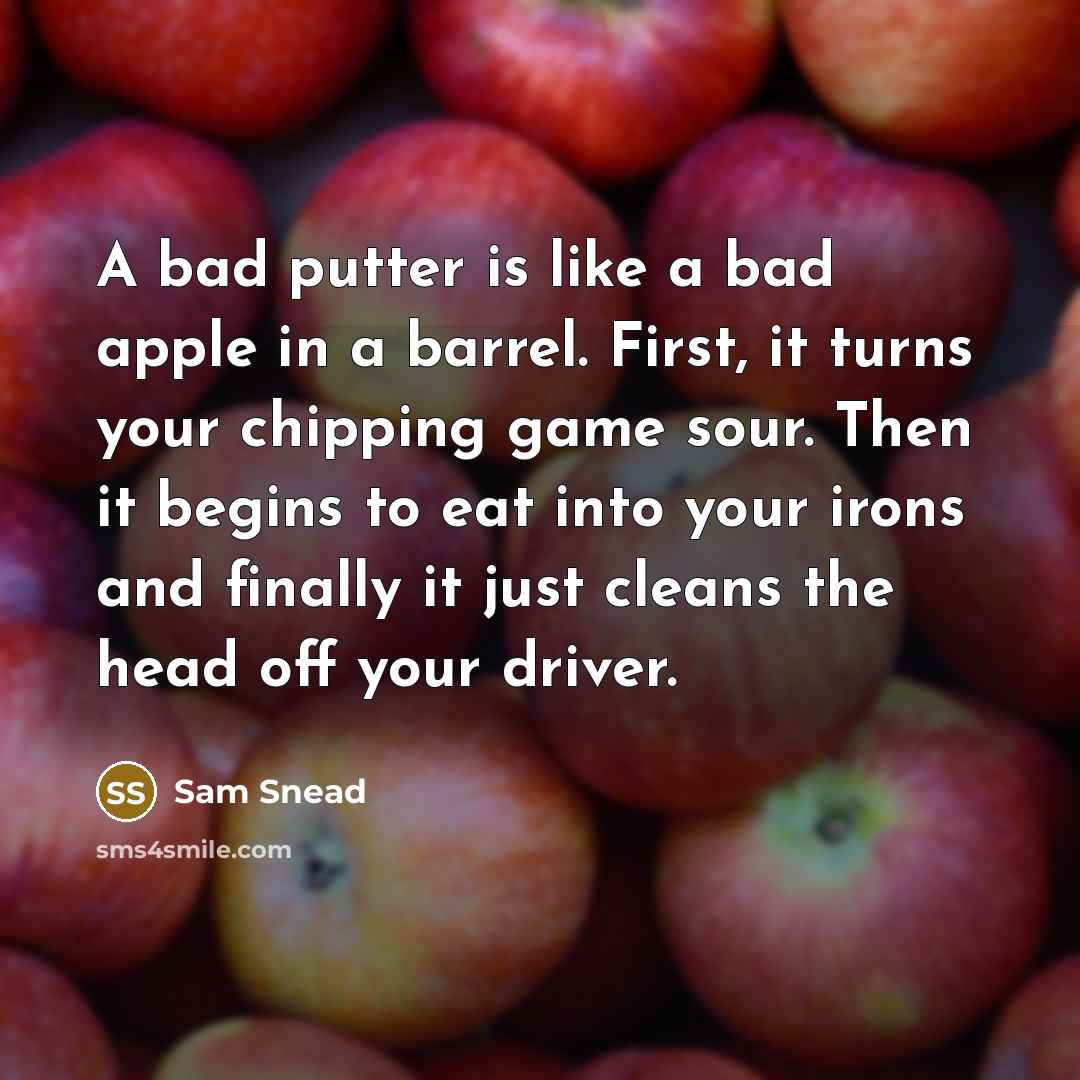 “A bad putter is like a bad apple in a…” quote by Sam Snead