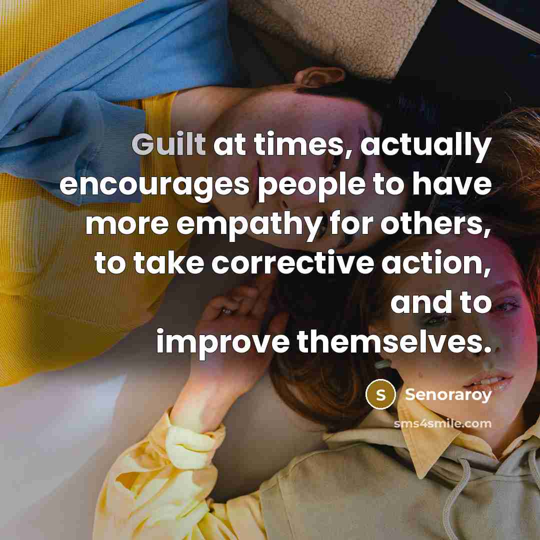 “Guilt at times, actually encourages people to have more empathy…” quote by Senoraroy