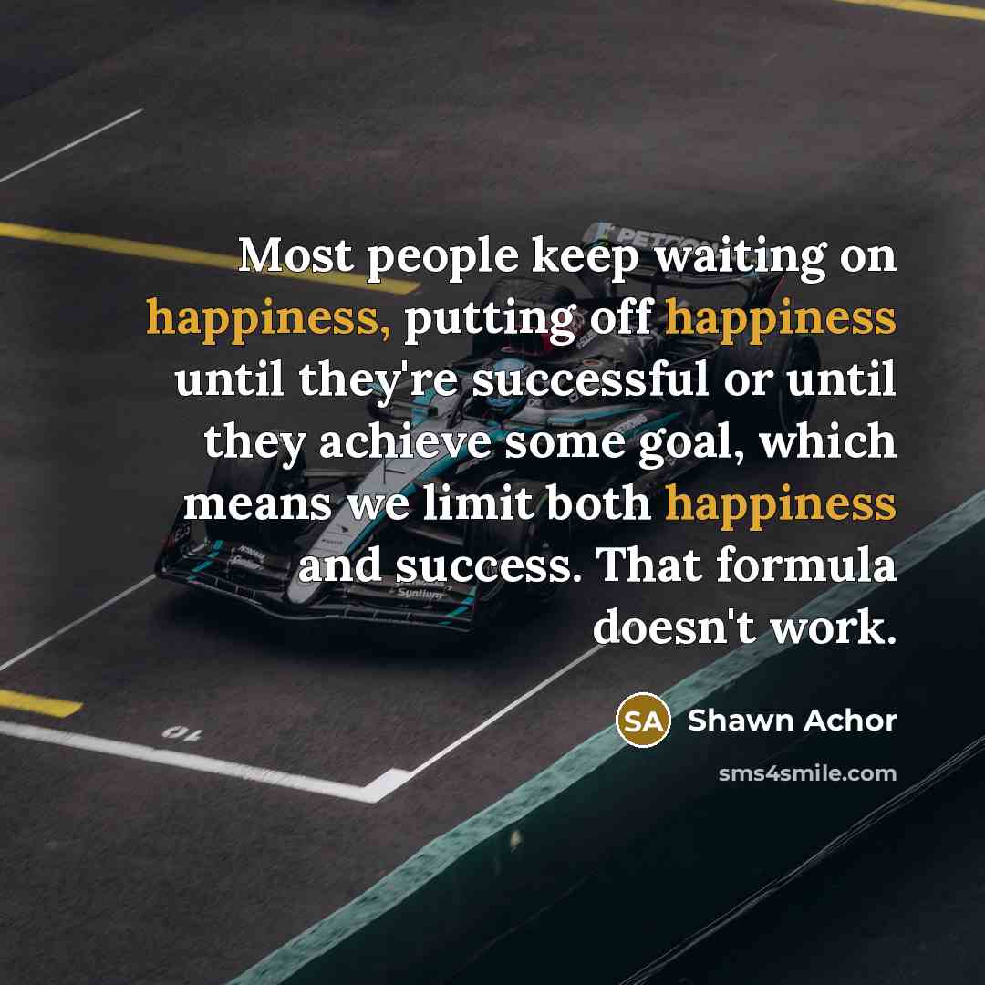 “Most people keep waiting on happiness, putting off happiness until…” quote by Shawn Achor