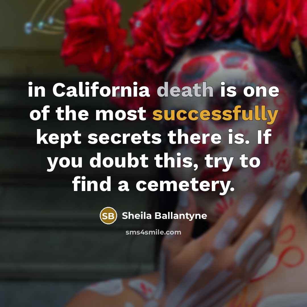 “in California death is one of the most successfully kept…” quote by Sheila Ballantyne