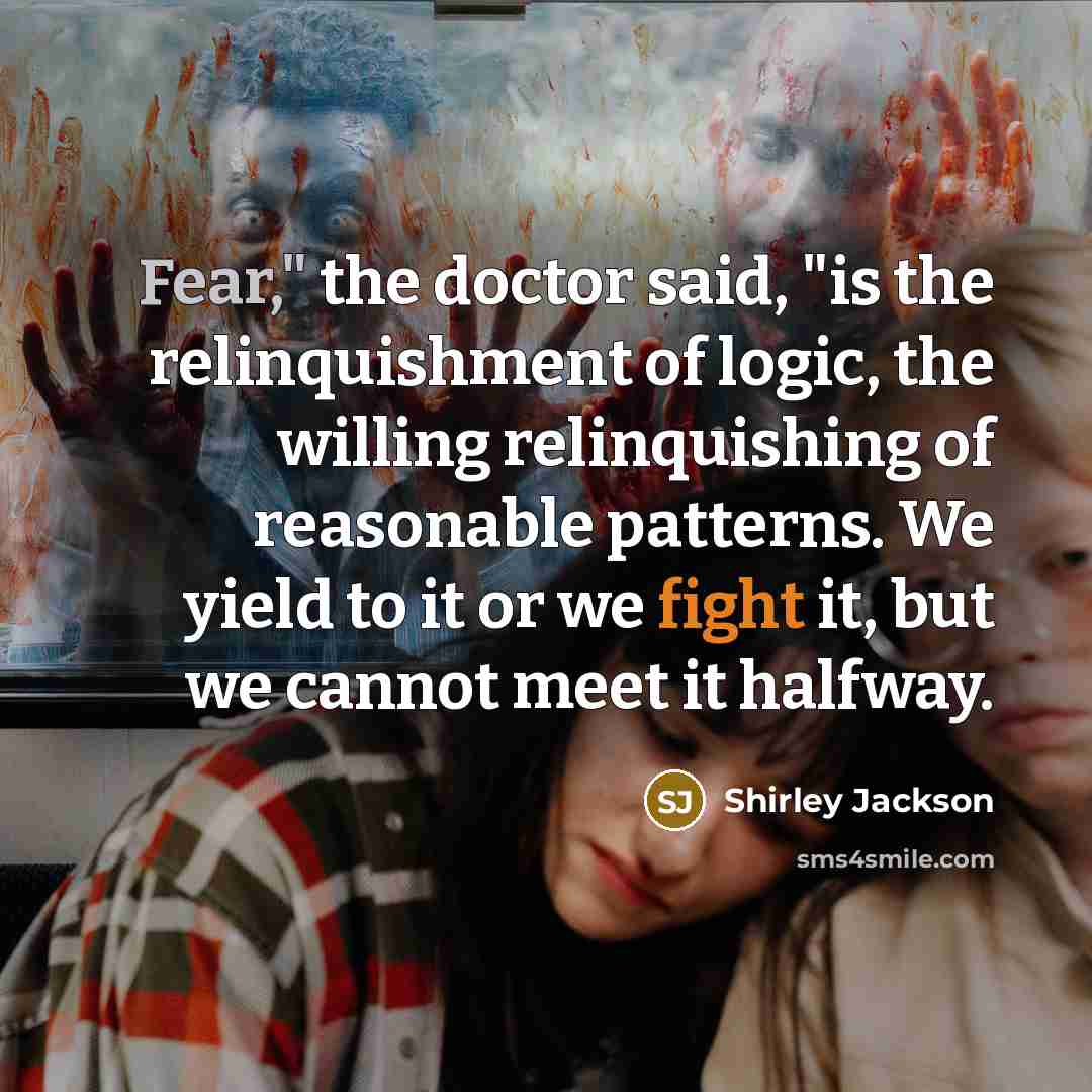 “Fear," the doctor said, "is the relinquishment of logic, the…” quote by Shirley Jackson