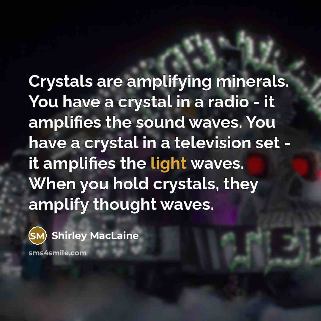 “Crystals are amplifying minerals. You have a crystal in a…” quote by Shirley MacLaine