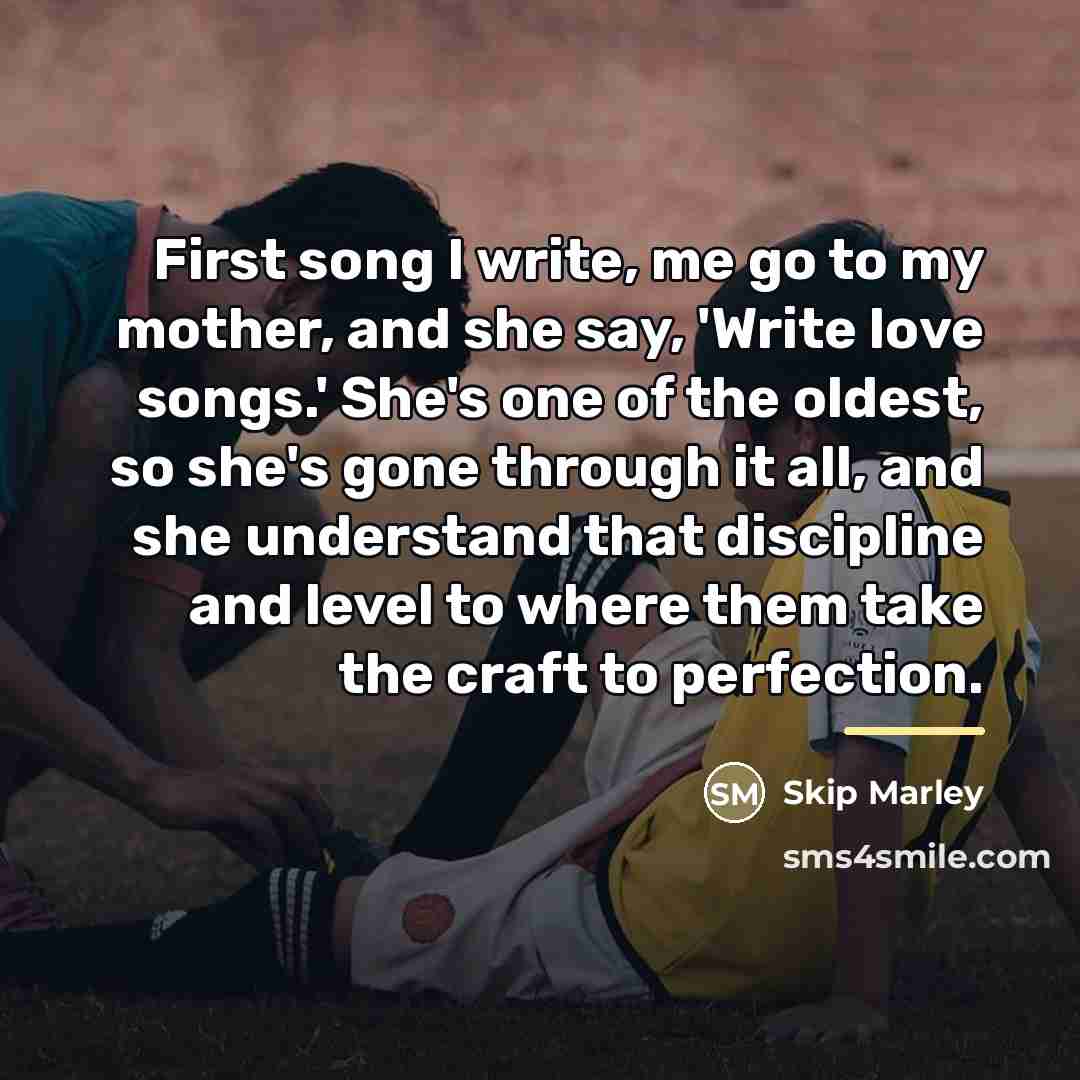 “First song I write, me go to my mother, and…” quote by Skip Marley