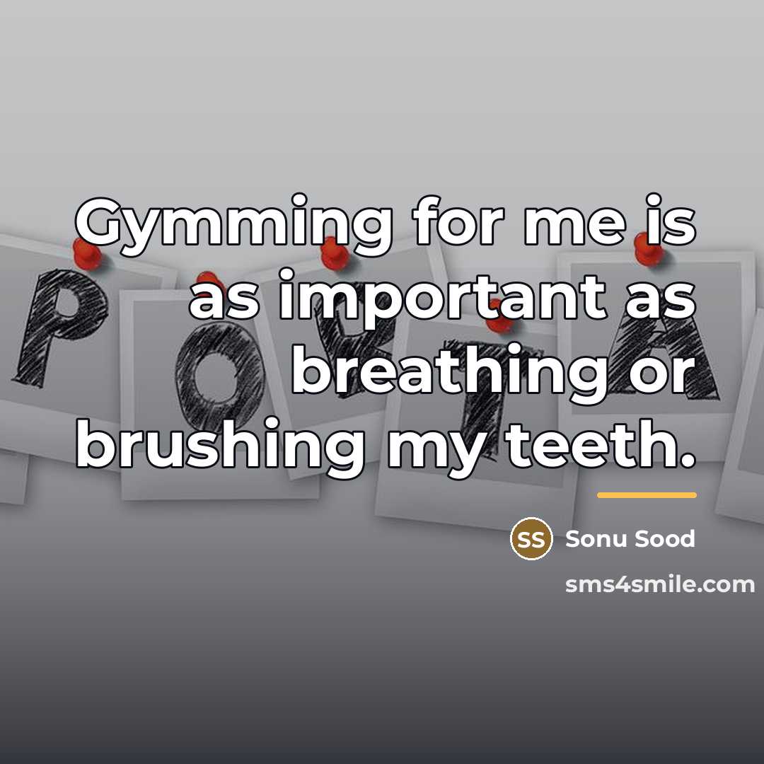 “Gymming for me is as important as breathing or brushing…” quote by Sonu Sood