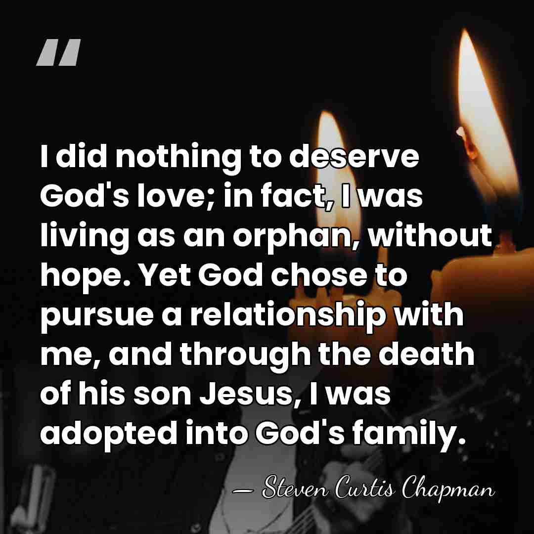 I did nothing to deserve God's love; in fact, I was living&hellip; - Steven Curtis Chapman