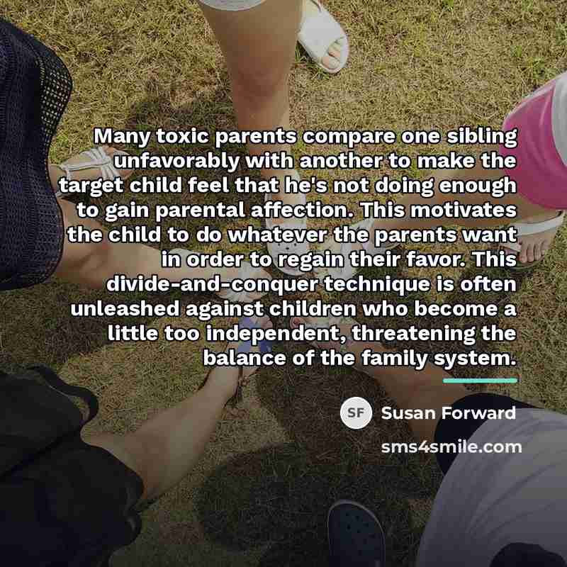 “Many toxic parents compare one sibling unfavorably with another to…” quote by Susan Forward
