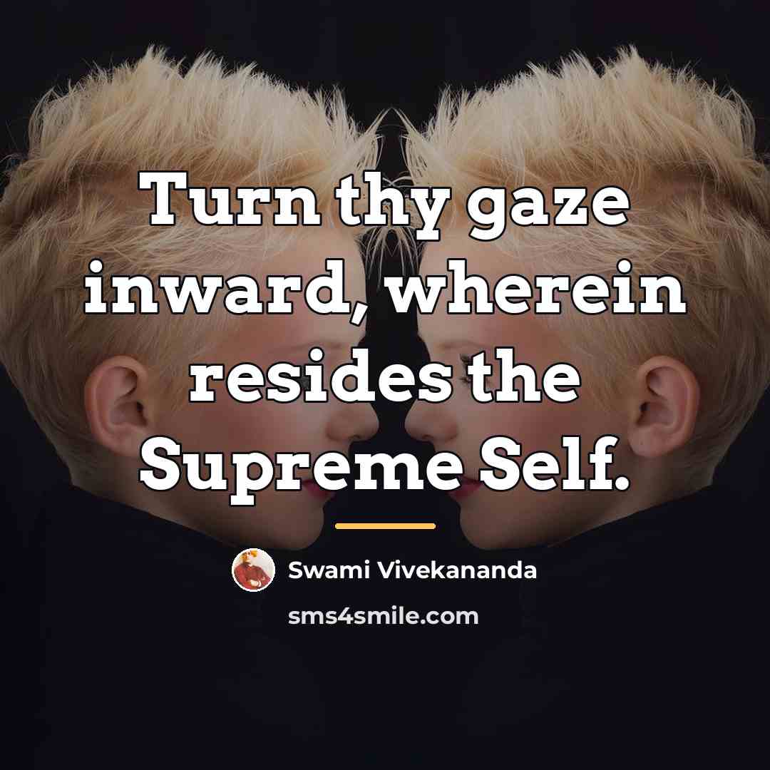 “Turn thy gaze inward, wherein resides the Supreme Self.…” quote by Swami Vivekananda