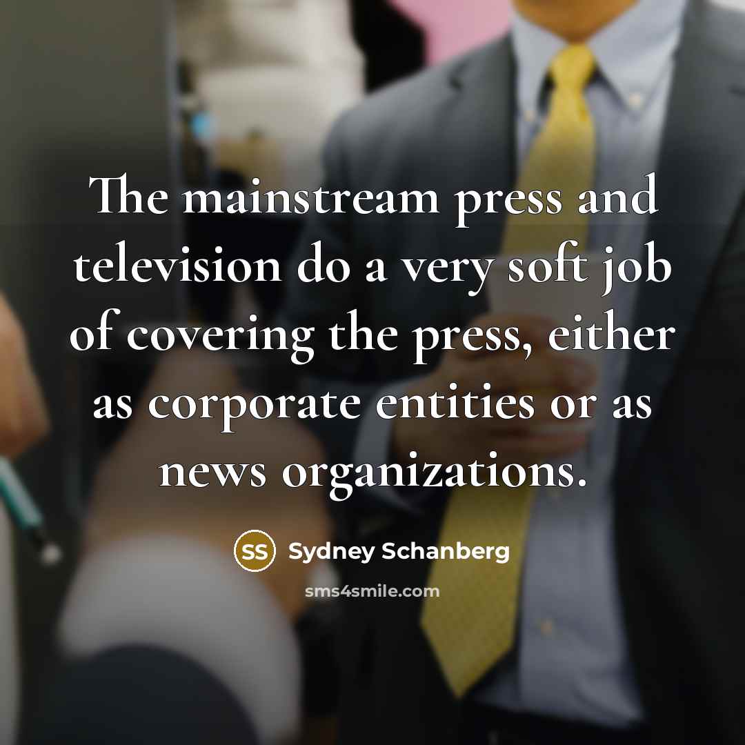 “The mainstream press and television do a very soft job…” quote by Sydney Schanberg