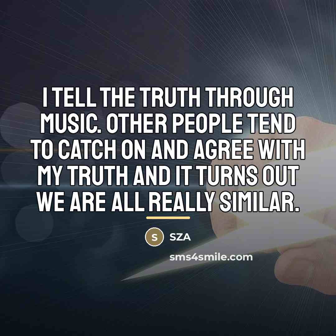 “I tell the truth through music. Other people tend to…” quote by SZA