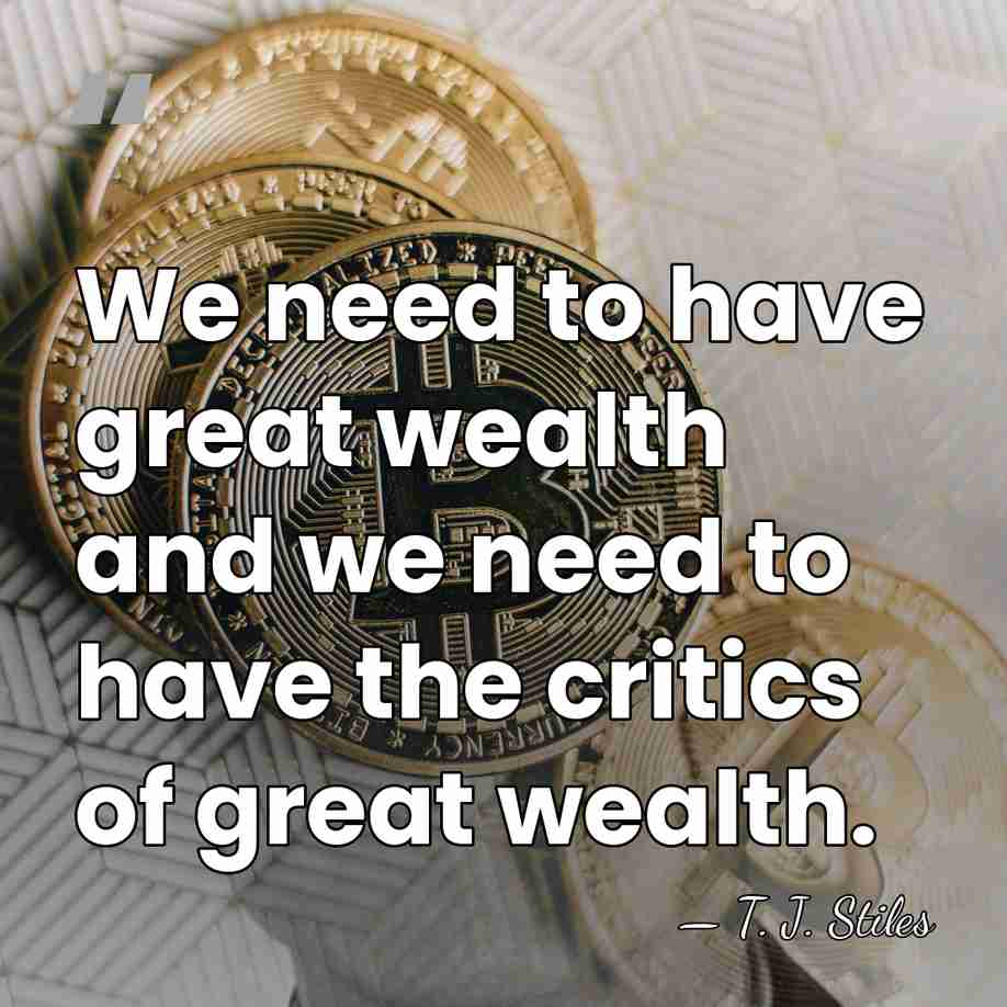 We need to have great wealth and we need to have the&hellip; - T. J. Stiles