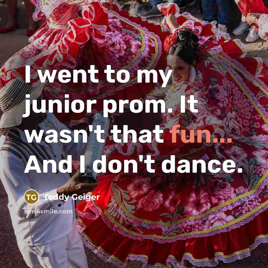 “I went to my junior prom. It wasn't that fun...…” quote by Teddy Geiger