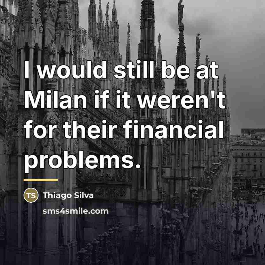“I would still be at Milan if it weren't for…” quote by Thiago Silva
