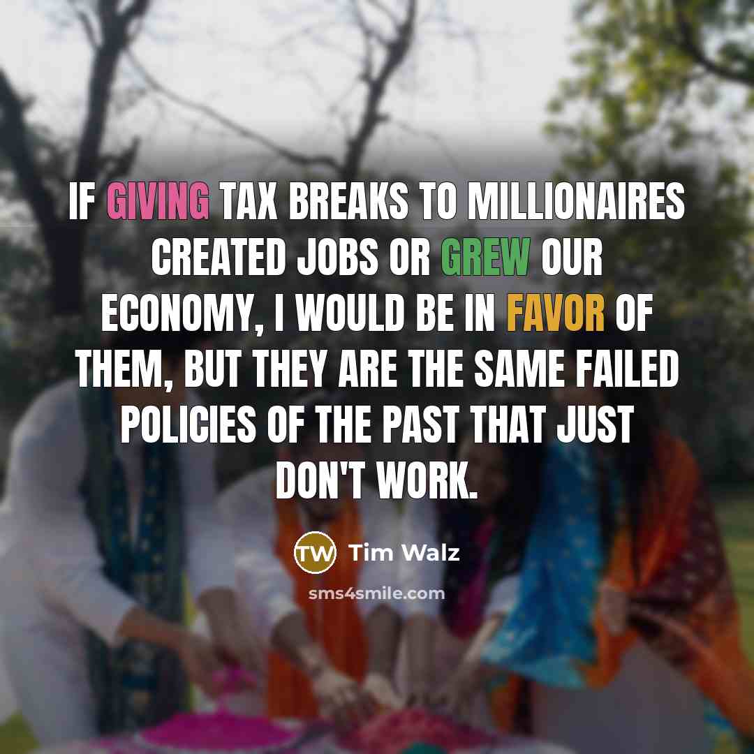 “If giving tax breaks to millionaires created jobs or grew…” quote by Tim Walz