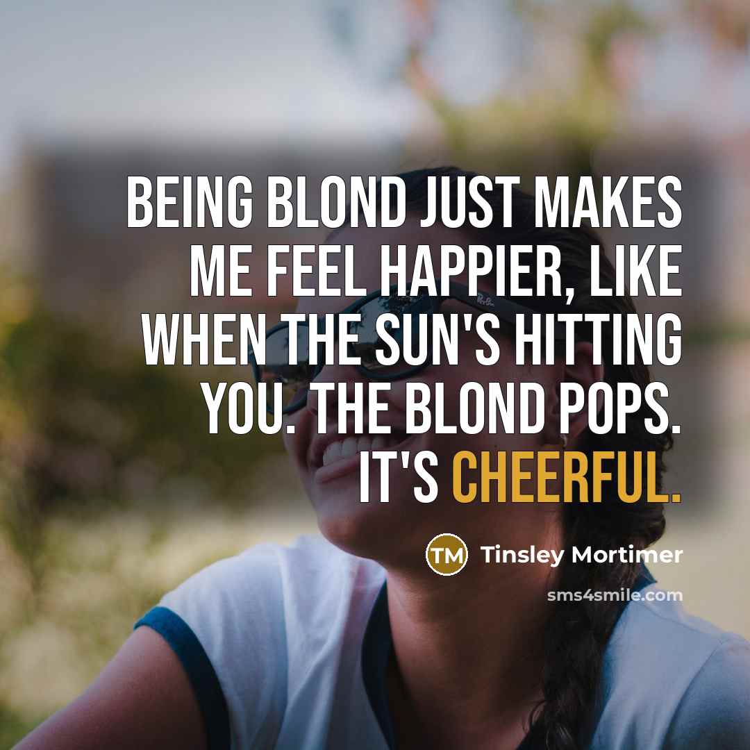 “Being blond just makes me feel happier, like when the…” quote by Tinsley Mortimer